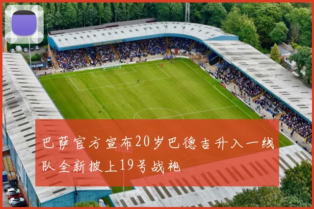 巴萨官方宣布20岁巴德吉升入一线队全新披上19号战袍