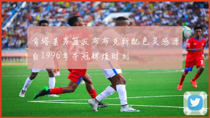 肯塔基男篮发布布克新配色灵感源自1996年夺冠辉煌时刻